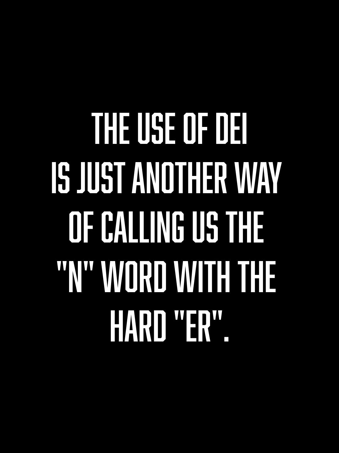 DEI is just the N word with the hard "er"